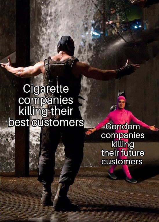 tenet memes - Cigarette companies killing their best customers Condom companies killing their future customers