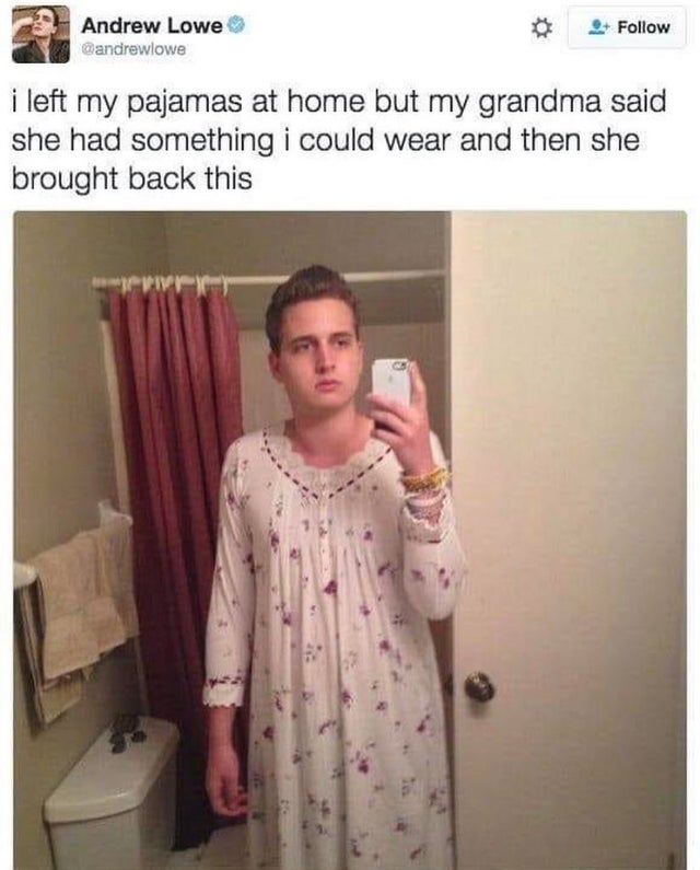 andrew lowe meme - Andrew Lowe i left my pajamas at home but my grandma said she had something i could wear and then she brought back this Viv