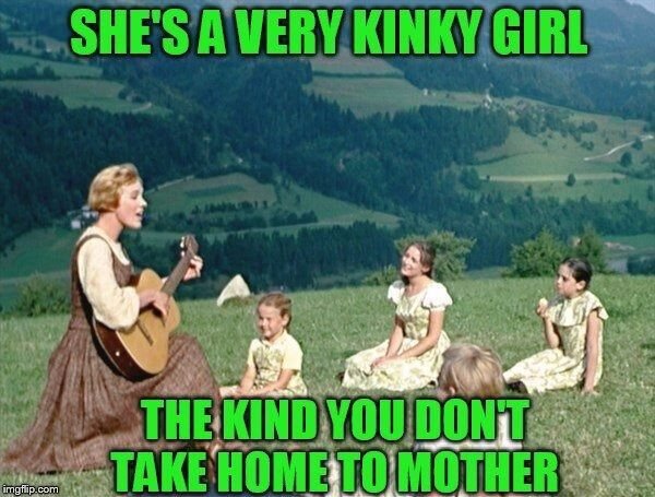 sound of music guitar meme - She'S A Very Kinky Girl The Kind You Dont Take Home To Mother imgflip.com