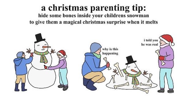 cartoon - a christmas parenting tip hide some bones inside your childrens snowman to give them a magical christmas surprise when it melts i told you he was real why is this happening