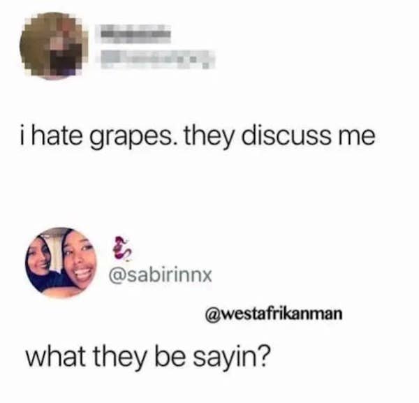 grapes discuss me meme - i hate grapes, they discuss me what they be sayin?