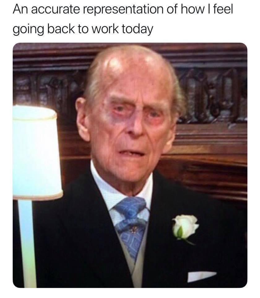 prince philip this is how i feel - An accurate representation of how I feel going back to work today