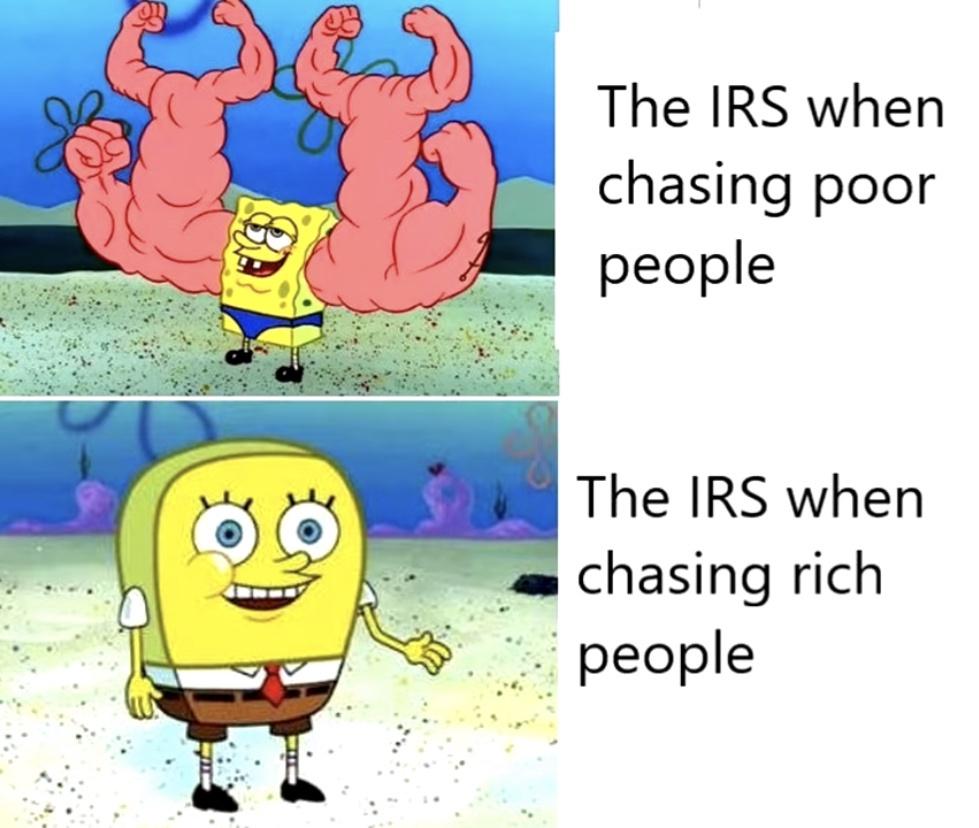 normal spongebob - The Irs when chasing poor people The Irs when chasing rich people