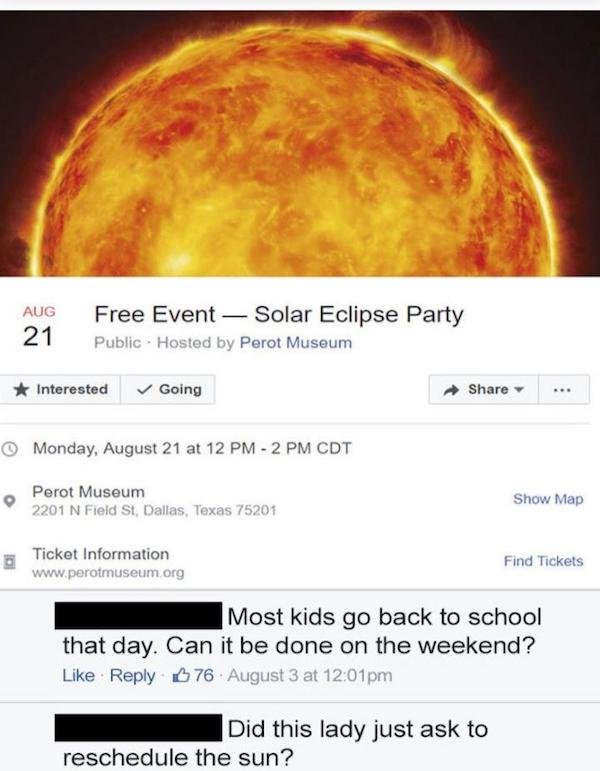 reschedule the sun - Aug 21 Free Event Solar Eclipse Party Public Hosted by Perot Museum Interested Going Monday, August 21 at 12 Pm 2 Pm Cdt Perot Museum 2201 N Field St, Dallas, Texas 75201 Show Map Ticket Information Find Tickets Most kids go back to s