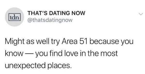 paper - tdn That'S Dating Now Might as well try Area 51 because you know you find love in the most unexpected places.