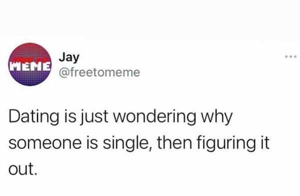 shower thoughts things to think - Jay Meme Dating is just wondering why someone is single, then figuring it out.