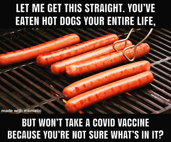 Hot dog - Let Me Get This Straight. You'Ve Eaten Hot Dogs Your Entire Life, made with mematic But Won'T Take A Covid Vaccine Because You'Re Not Sure What'S In It?