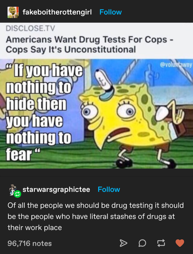 spongebob lit - fakeboitherottengirl Disclose.Tv Americans Want Drug Tests For Cops Cops Say It's Unconstitutional If you have nothing to hide then you have nothing to fear" starwarsgraphictee Of all the people we should be drug testing it should be the p