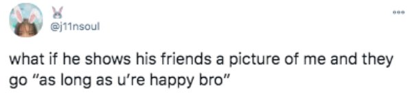 gen z culture - what if he shows his friends a picture of me and they go "as long as u're happy bro"