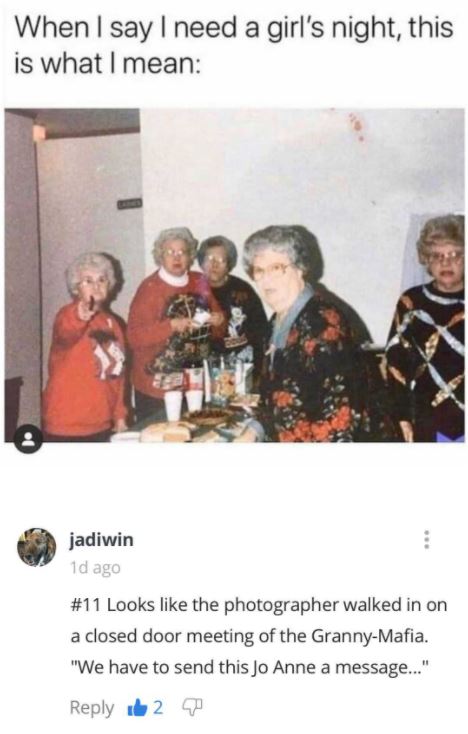 secret grandma meeting - When I say I need a girl's night, this is what I mean jadiwin 1d ago Looks the photographer walked in on a closed door meeting of the GrannyMafia. "We have to send this Jo Anne a message..." b 2