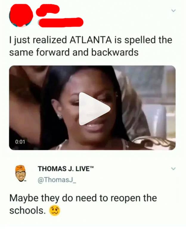 dumb people - photo caption - 2 I just realized Atlanta is spelled the same forward and backwards Thomas J. Live Maybe they do need to reopen the schools.