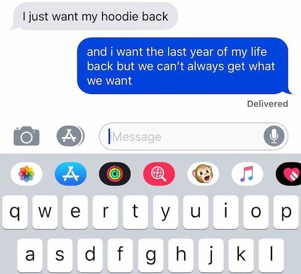 find you highly attractive but im too nervous to tell you so i made this meme - I just want my hoodie back and i want the last year of my life back but we can't always get what we want Delivered A Message qw O p wertyui a s d f g h j k