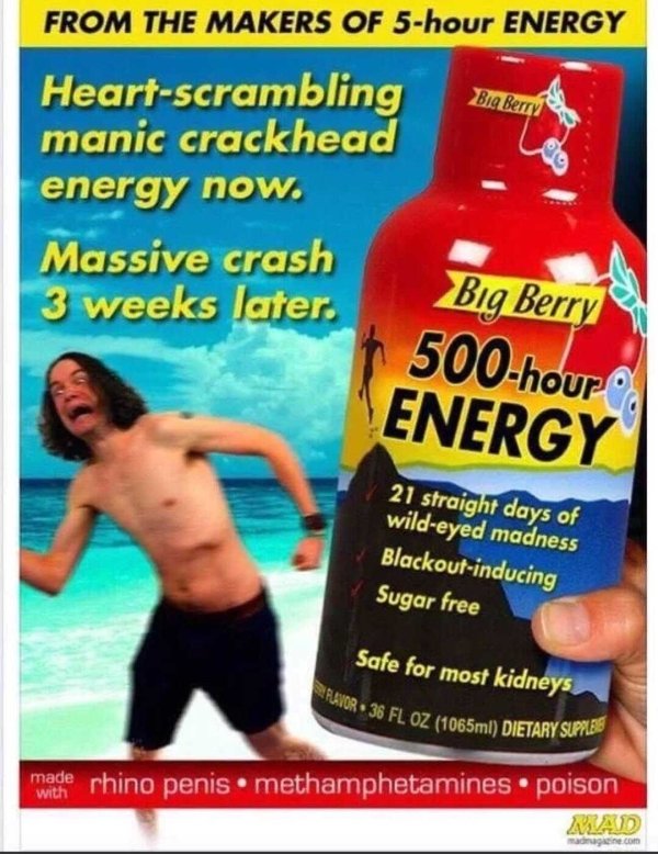 500 hour energy meme - Flavor 36 Fl Oz 1065ml Dietary Supples From The Makers Of 5hour Energy Big Berry Heartscrambling manic crackhead energy now. Massive crash 3 weeks later. Big Berry 500hour Energy 21 straight days of wildeyed madness Blackoutinducing