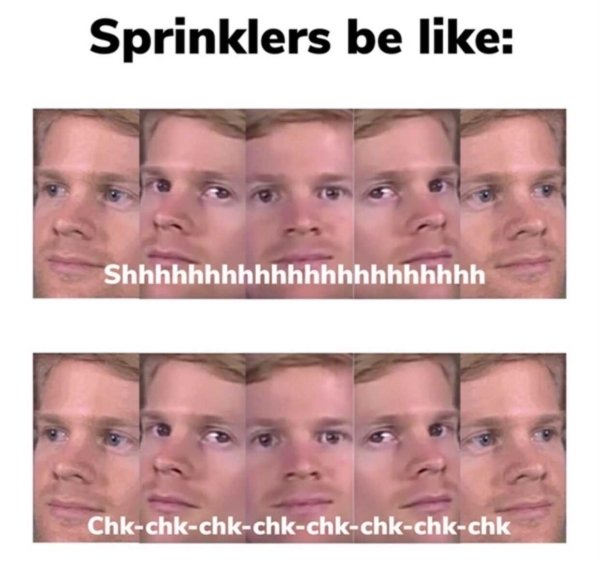 please say chk chk chk meme - Sprinklers be Shhhhhhhhhhhhhhhhhhhhhh Chkchkchkchkchkchkchkchk
