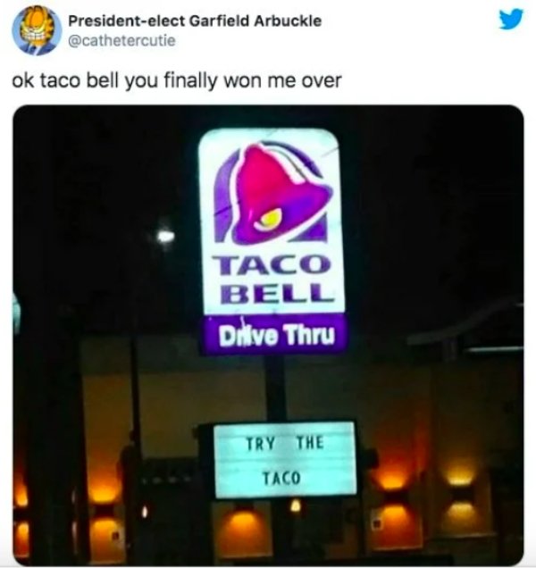 taco bell try the taco - Presidentelect Garfield Arbuckle ok taco bell you finally won me over Taco Bell Dlive Thru Try The Taco