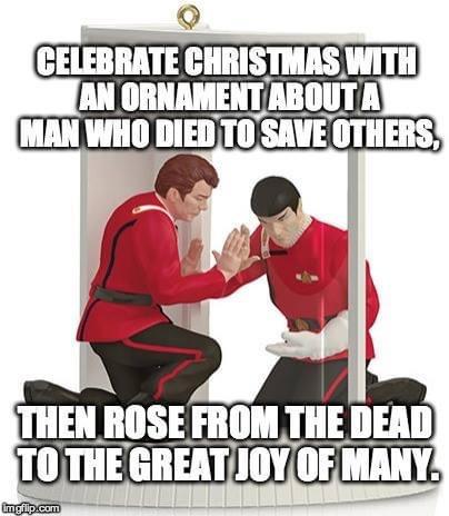 star trek christmas meme - Celebrate Christmas With An Ornament About A Man Who Died To Save Others, Then Rose From The Dead To The Great Joy Of Many Imgflip.com