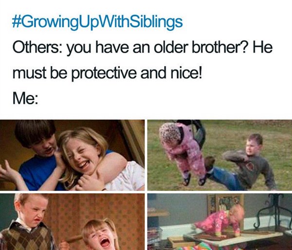 sibling memes - Up With Siblings Others you have an older brother? He must be protective and nice! Me