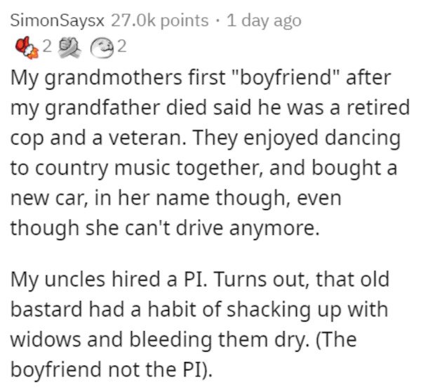 document - SimonSaysx points . 1 day ago 2 My grandmothers first "boyfriend" after my grandfather died said he was a retired cop and a veteran. They enjoyed dancing to country music together, and bought a new car, in her name though, even though she can't