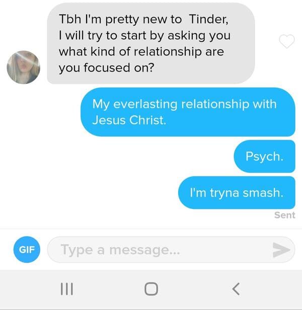 online advertising - Tbh I'm pretty new to Tinder, I will try to start by asking you what kind of relationship are you focused on? My everlasting relationship with Jesus Christ. Psych. I'm tryna smash Sent Gif Type a message... V. Iii