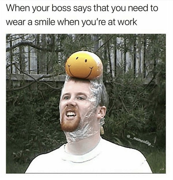 funny 2019 memes - When your boss says that you need to wear a smile when you're at work _memeality