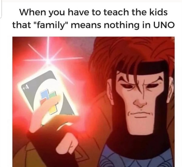 x men gambit meme - When you have to teach the kids that "family" means nothing in Uno 4