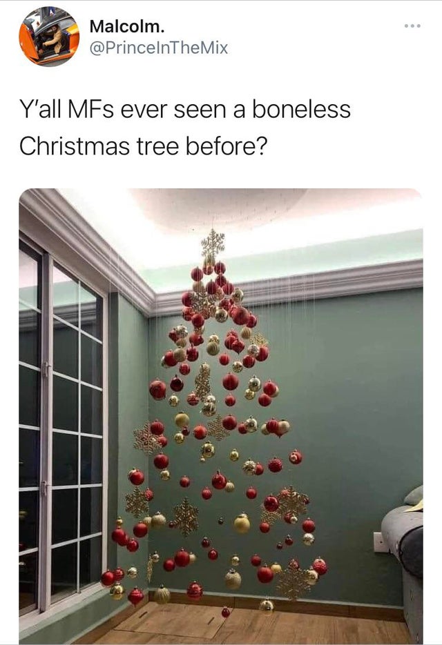 invisible christmas tree reddit - Malcolm. Y'all MFs ever seen a boneless Christmas tree before?