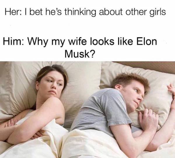he's probably thinking about other girls meme - Her I bet he's thinking about other girls Him Why my wife looks Elon Musk?