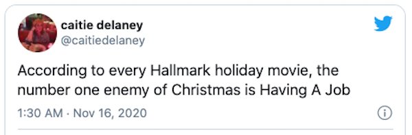 guys are only interested in one thing - caitie delaney According to every Hallmark holiday movie, the number one enemy of Christmas is Having A Job . 0