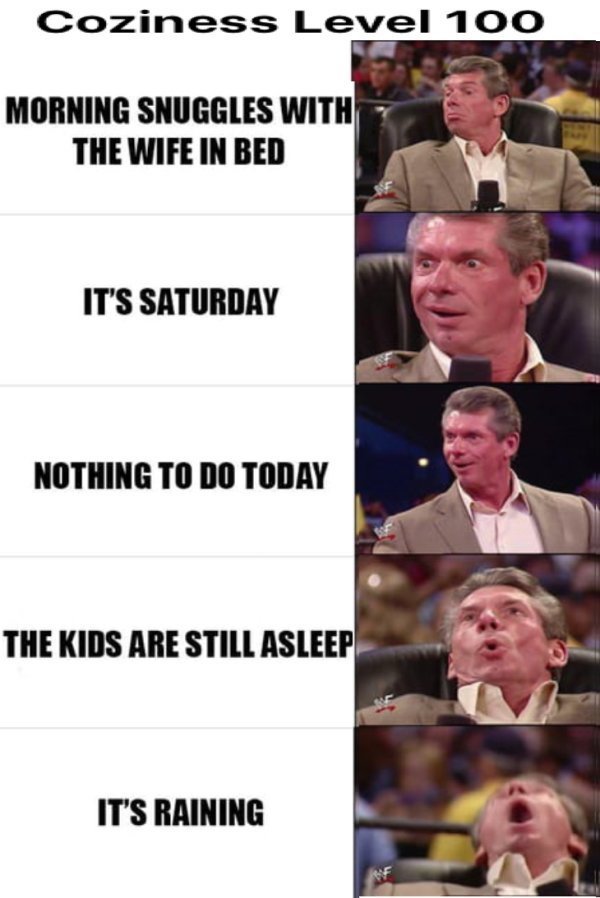 joseph seed meme - Coziness Level 100 Morning Snuggles With The Wife In Bed It'S Saturday Nothing To Do Today The Kids Are Still Asleep It'S Raining