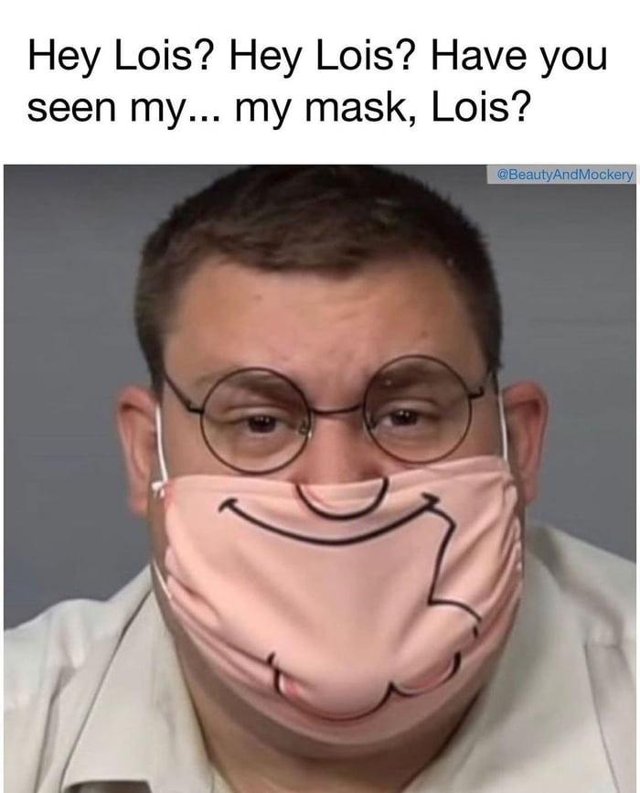 peter griffin face mask - Hey Lois? Hey Lois? Have you seen my... my mask, Lois?
