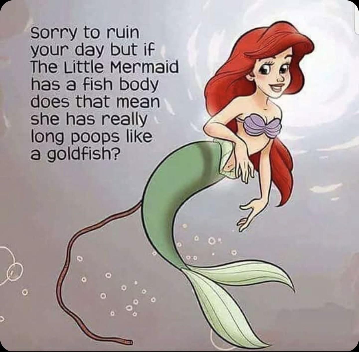 do mermaids poop - Sorry to ruin your day but if The Little Mermaid has a fish body does that mean she has really long poops a goldfish? Do