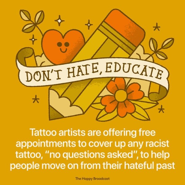 2020 happy facts - Don'T Hate, Educate Tattoo artists are offering free appointments to cover up any racist tattoo, "no questions asked", to help people move on from their hateful past The Happy Broadcast