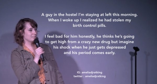 presentation - A guy in the hostel I'm staying at left this morning. When I woke up I realized he had stolen my birth control pills. I feel bad for him honestly, he thinks he's going to get high from a crazy new drug but imagine his shock when he just get