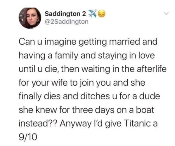 1 peter 3 3 4 - Saddington 2 Can u imagine getting married and having a family and staying in love until u die, then waiting in the afterlife for your wife to join you and she finally dies and ditches u for a dude she knew for three days on a boat instead
