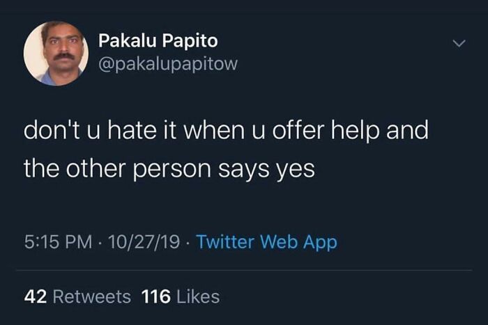 counting years in your relationship - Pakalu Papito don't u hate it when u offer help and the other person says yes 102719. Twitter Web App 42 116