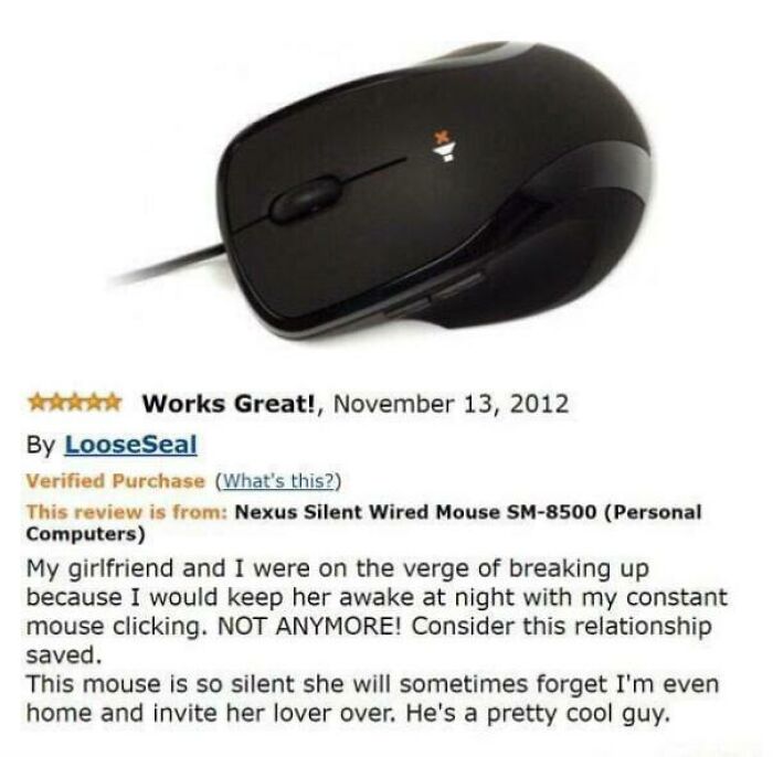 mouse - Works Great!, By Loose Seal Verified Purchase What's this? This review is from Nexus Silent Wired Mouse Sm8500 Personal Computers My girlfriend and I were on the verge of breaking up because I would keep her awake at night with my constant mouse c