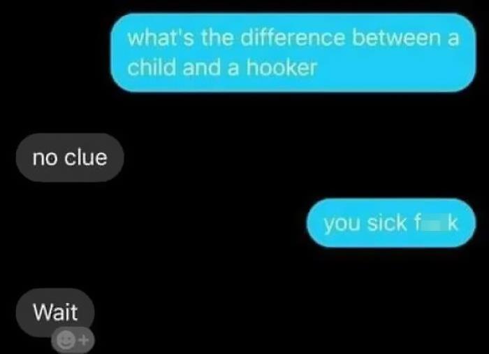 gadget - what's the difference between a child and a hooker no clue you sick fk Wait