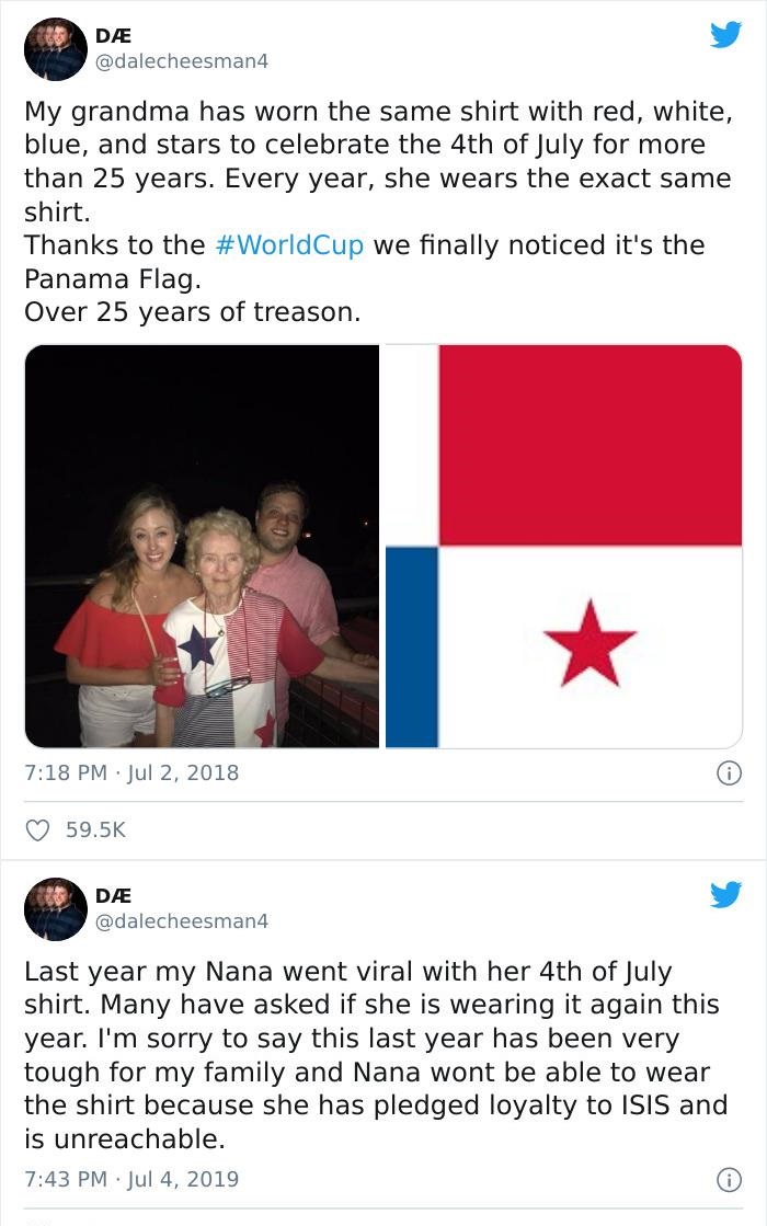 media - D My grandma has worn the same shirt with red, white, blue, and stars to celebrate the 4th of July for more than 25 years. Every year, she wears the exact same shirt. Thanks to the we finally noticed it's the Panama Flag. Over 25 years of treason.