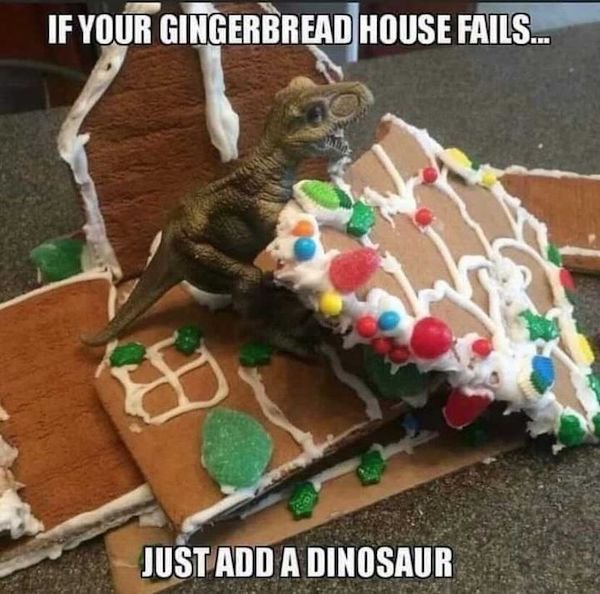 funny pictures - gingerbread house meme - If Your Gingerbread House Fails... Just Add A Dinosaur