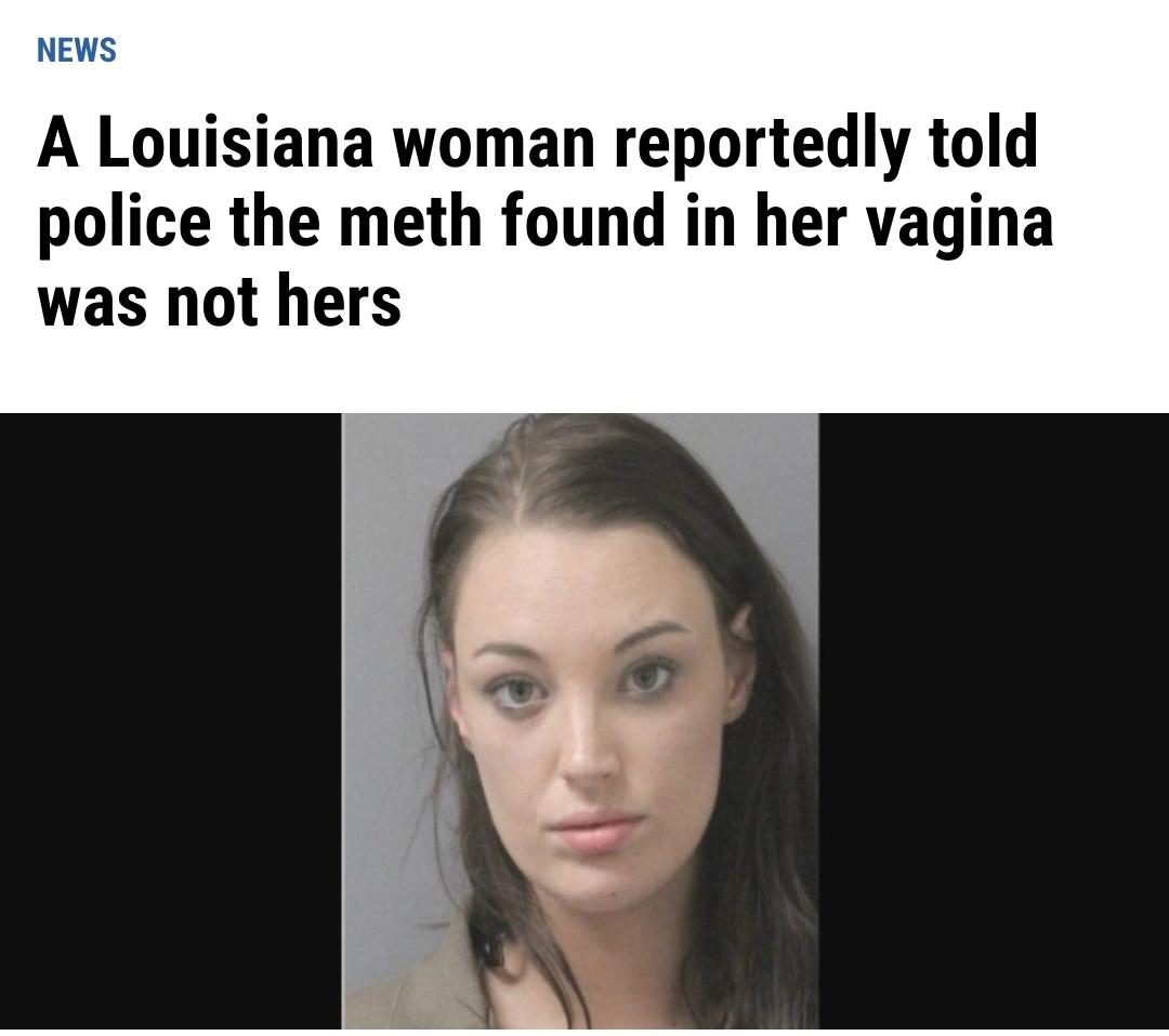 funny pictures - A Louisiana woman reportedly told police the meth found in her vagina was not hers