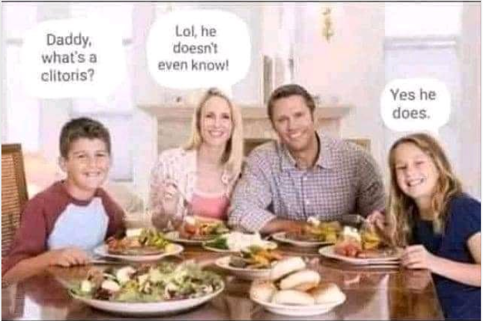 family eating dinner together - Daddy. what's a clitoris? Lol, he doesn't even know! Yes he does