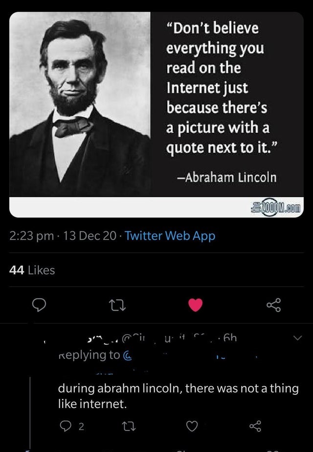abraham lincoln lies on the internet - "Don't believe everything you read on the Internet just because there's a picture with a quote next to it." Abraham Lincoln 32000M.com 13 Dec 20 Twitter Web App 44 uit m..6h a during abrahm lincoln, there was not a t