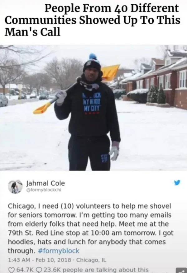 wholesome pics - Jahmal Cole - People From 40 Different Communities Showed Up To This Man's Call 20 Nyhod My Ott Jahmal Cole formyblockchi Chicago, I need 10 volunteers to help me shovel for seniors tomorrow. I'm getting too many emails from elderly folks