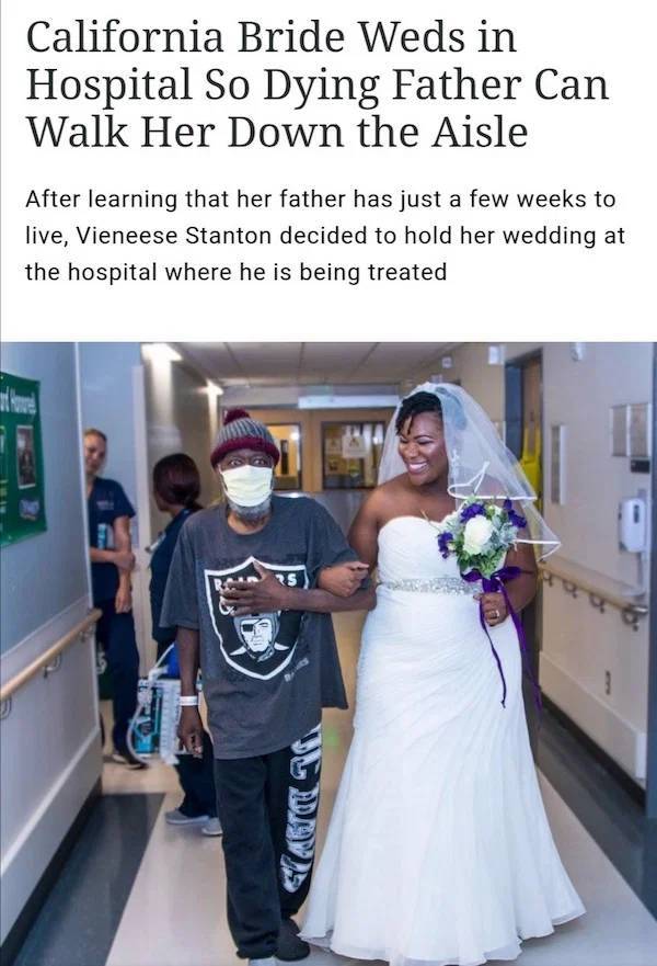 wholesome pics - shoulder - California Bride Weds in Hospital So Dying Father Can Walk Her Down the Aisle After learning that her father has just a few weeks to live, Vieneese Stanton decided to hold her wedding at the hospital where he is being treated