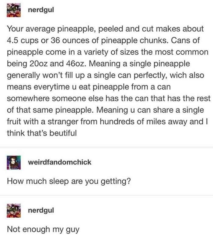 funny math jokes - Your average pineapple, peeled and cut makes about 4.5 cups or 36 ounces of pineapple chunks. Cans of pineapple come in a variety of sizes the most common being 20oz and 46oz. Meaning a single pineapple generally won't fill up a single