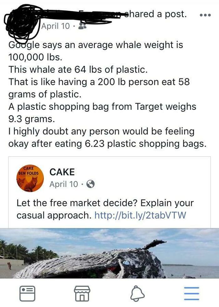 funny math jokes - Google says an average whale weight is 100,000 lbs. This whale ate 64 lbs of plastic. That is having a 200 lb person eat 58 grams of plastic. A plastic shopping bag from Target weighs 9.3 grams. I highly doubt any pe
