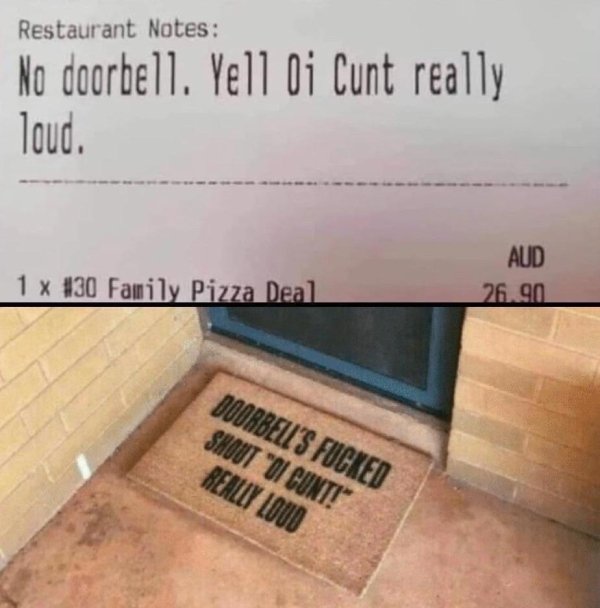 floor - Restaurant Notes No doorbell. Yell Oi Cunt really loud. 1 x Family Pizza Deal Aud 26.90 Doorbell'S Fucked Shout "Oi Cunt! Really Loud