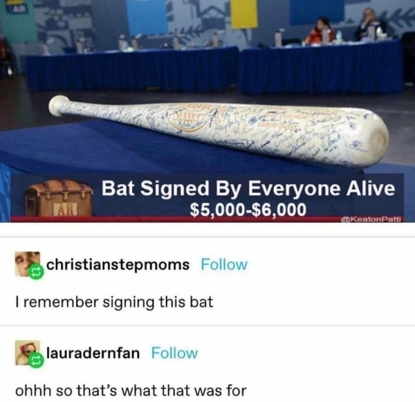 material - Bat Signed By Everyone Alive $5,000$6,000 Tar KeatonPatti christianstepmoms I remember signing this bat lauradernfan ohhh so that's what that was for