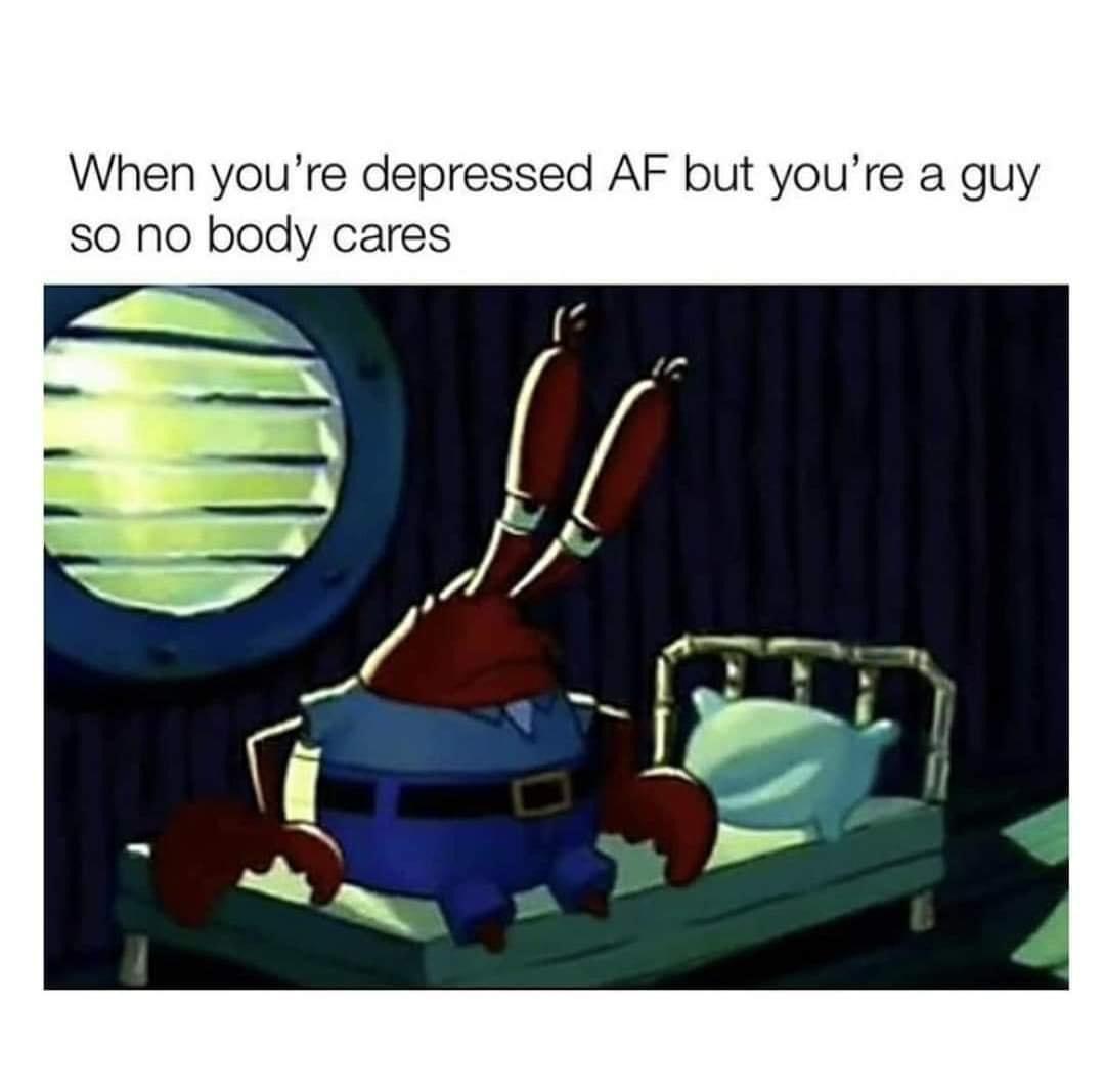 mr krabs depressed - When you're depressed Af but you're a guy so no body cares