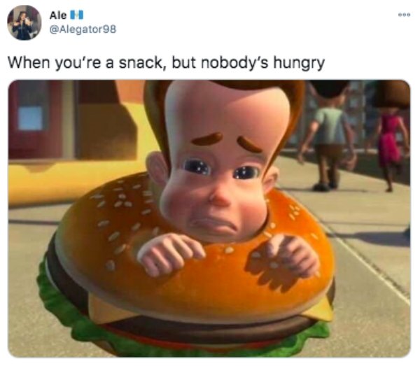 you re a snack but nobody's hungry - Ale H When you're a snack, but nobody's hungry 0